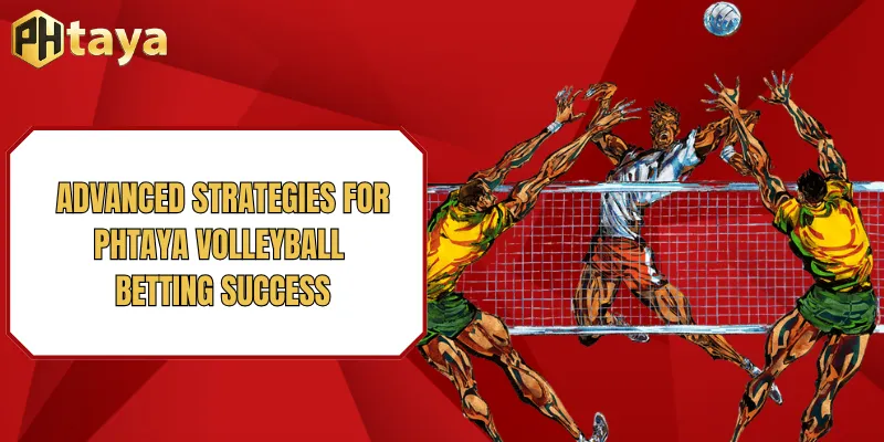 Advanced strategies for PHTAYA Volleyball betting success
