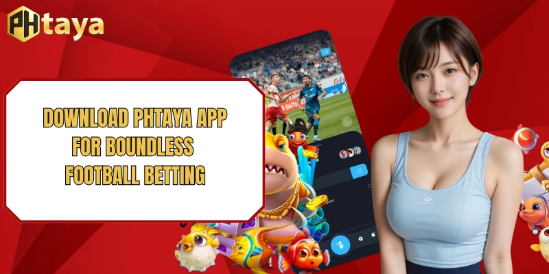 Download PHTAYA App 3 Download PHTAYA app for boundless football betting