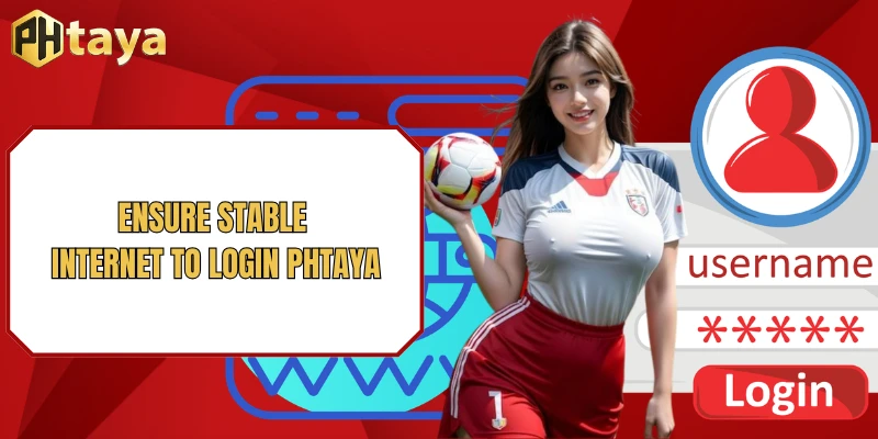 Ensure stable internet to login PHTAYA