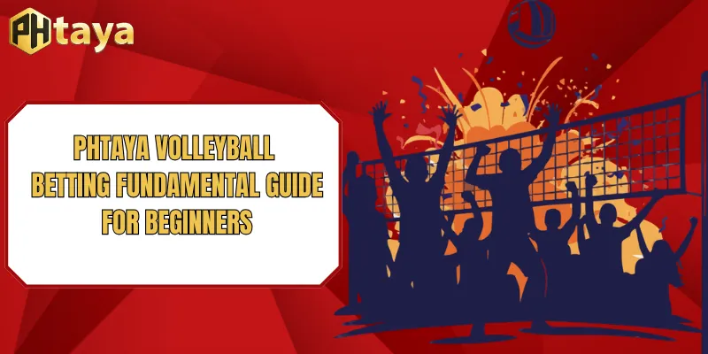 PHTAYA Volleyball betting fundamental guide for beginners