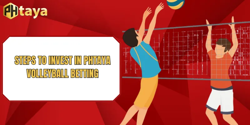 Steps to invest in PHTAYA Volleyball betting